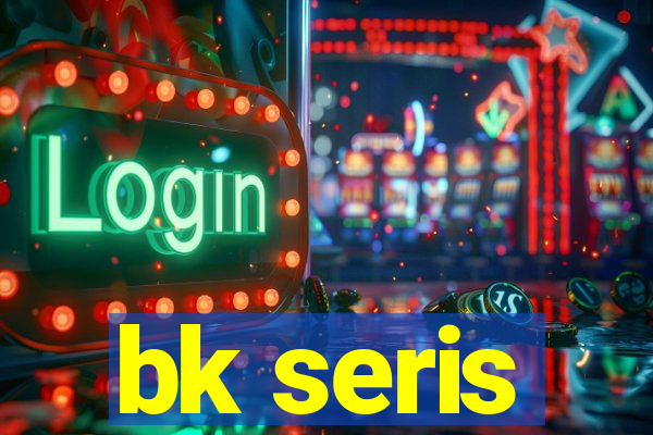 bk seris